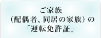 ご家族（配偶者、同居の家族）の「運転免許証」