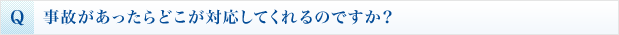 事故があったらどこが対応してくれるのですか?