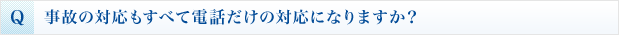 事故の対応もすべて電話だけの対応になりますか?