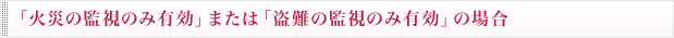 「火災の監視のみ有効」または「盗難の監視のみ有効」の場合