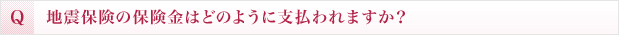 地震保険の保険金はどのように支払われますか？