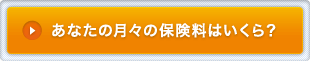 あなたの月々の保険料はいくら？