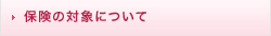 保険の対象について