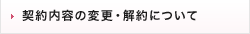 契約内容の変更・解約について