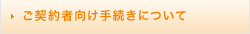 ご契約者向け手続きについて