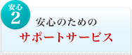 <安心2>安心のためのサポートサービス