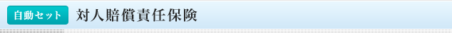 <自動セット>対人賠償責任保険