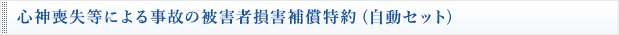 心神喪失等による事故の被害者損害補償特約（自動セット）