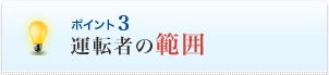 <ポイント3>運転者の範囲