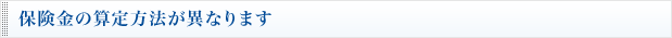 保険金の算定方法が異なります