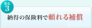 <安心3>納得の保険料で頼れる補償